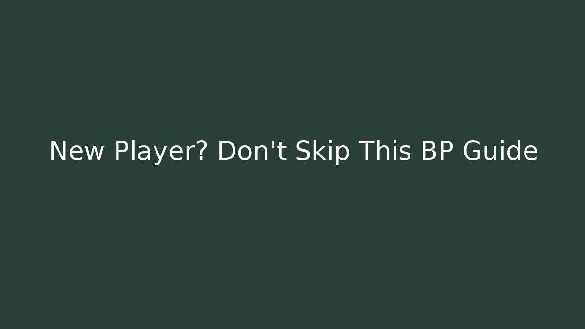 New Player? Don't Skip This BP Guide