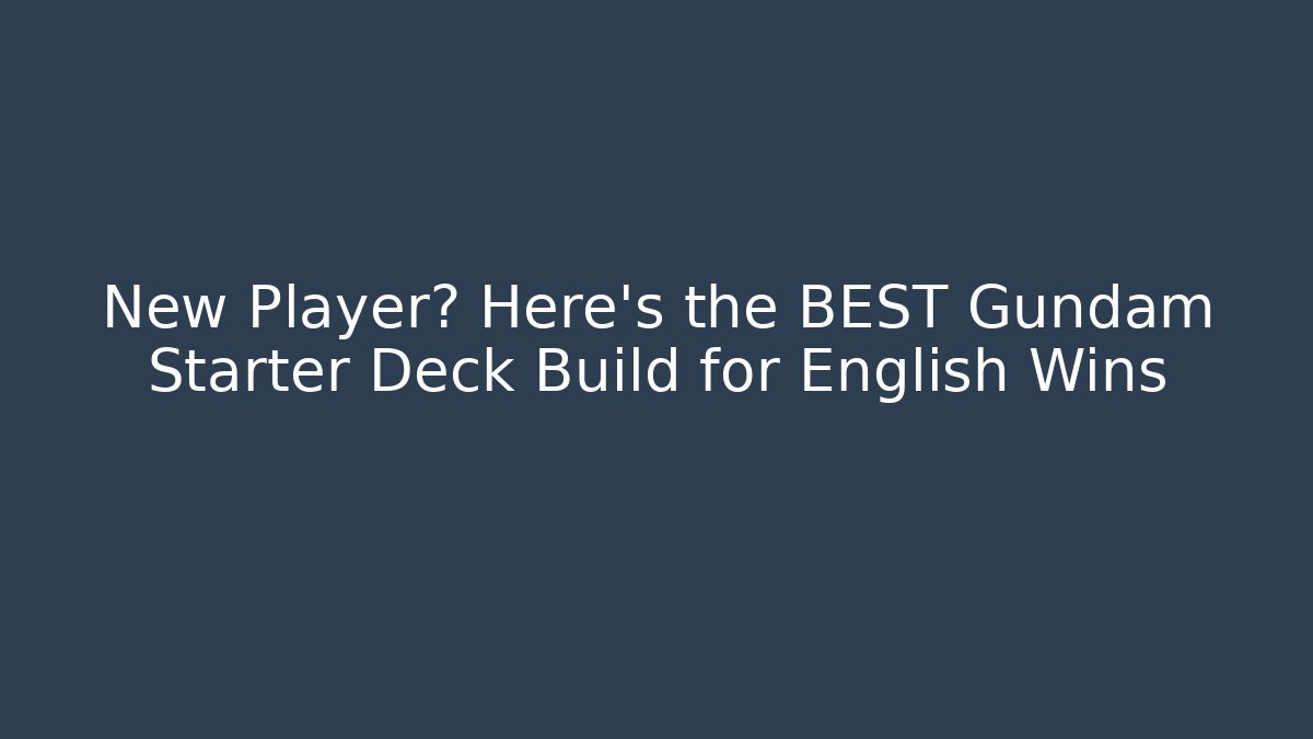 New Player? Here's the BEST Gundam Starter Deck Build for English Wins