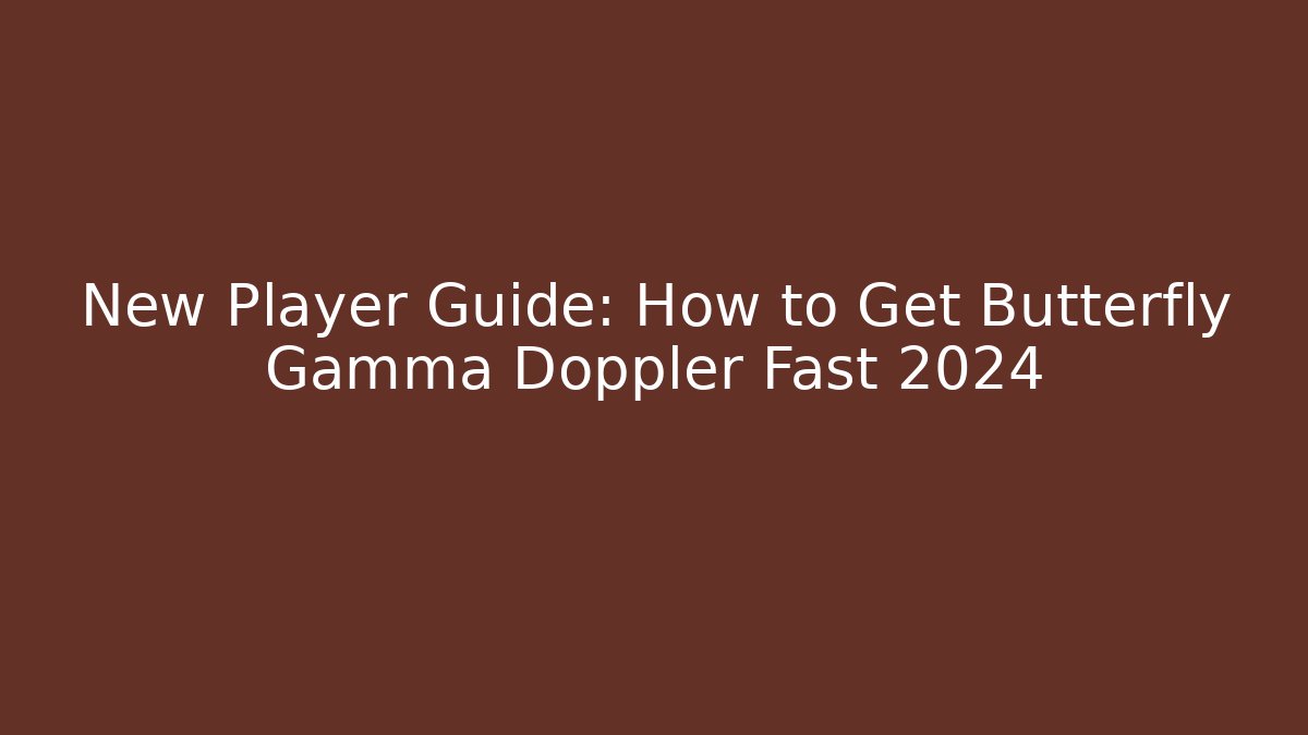 New Player Guide: How to Get Butterfly Gamma Doppler Fast 2024 - Critter Realm
