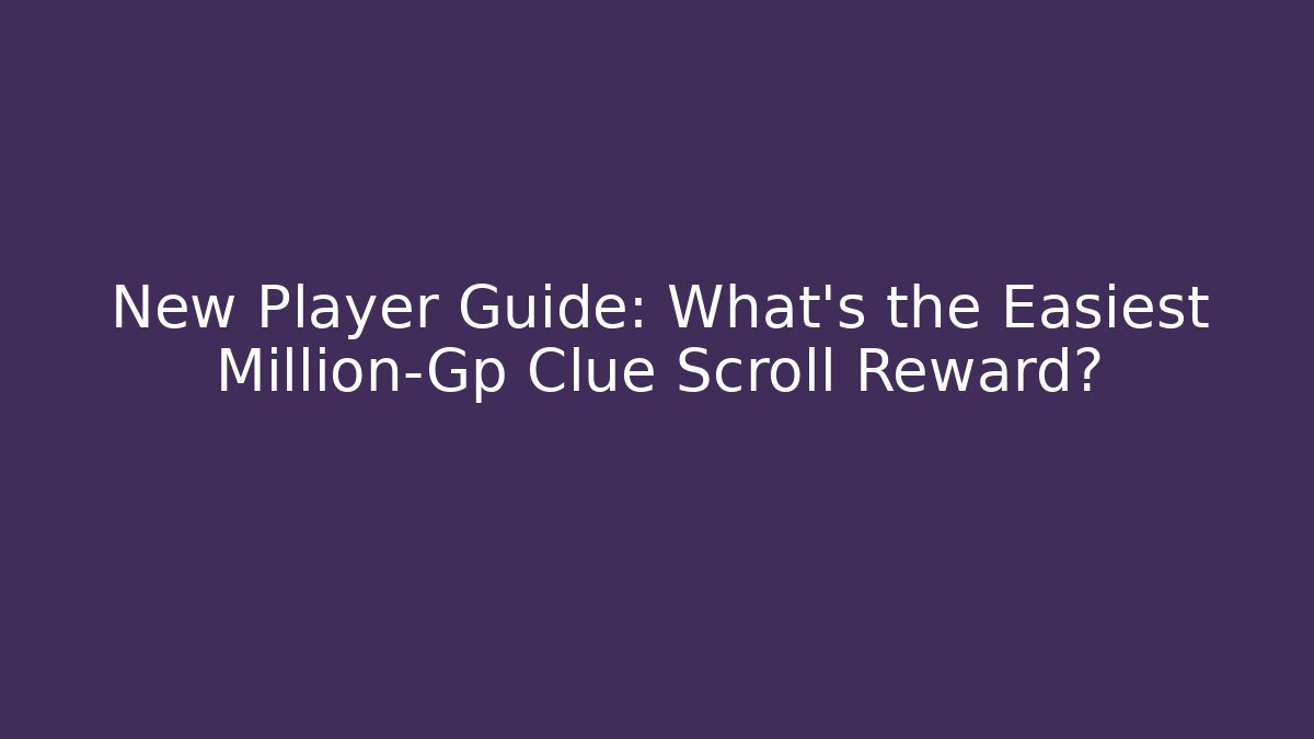 New Player Guide: What's the Easiest Million-Gp Clue Scroll Reward?
