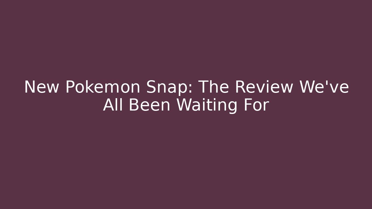 New Pokémon Snap: The Review We've All Been Waiting For