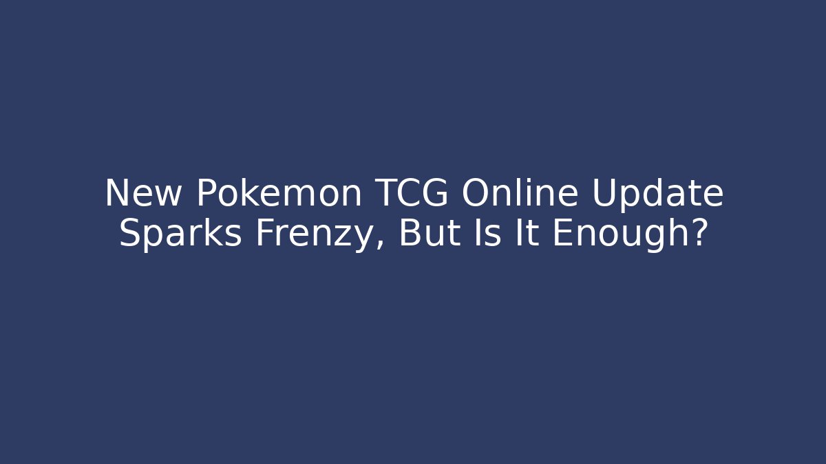New Pokemon TCG Online Update Sparks Frenzy, But Is It Enough?