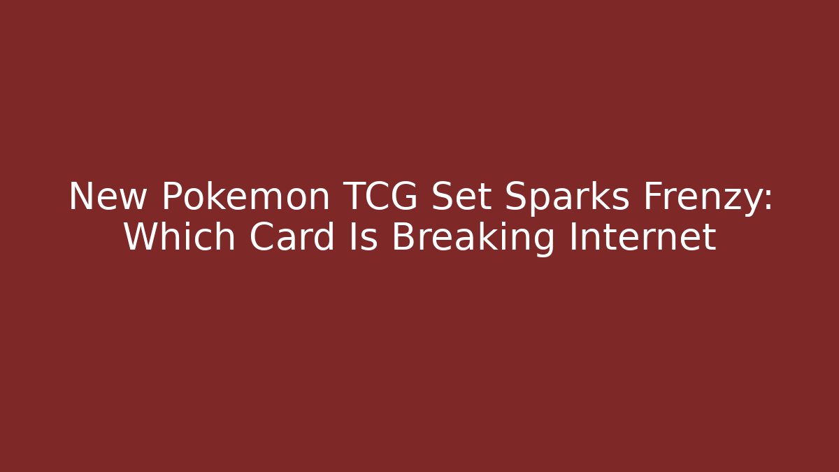 New Pokemon TCG Set Sparks Frenzy: Which Card Is Breaking Internet