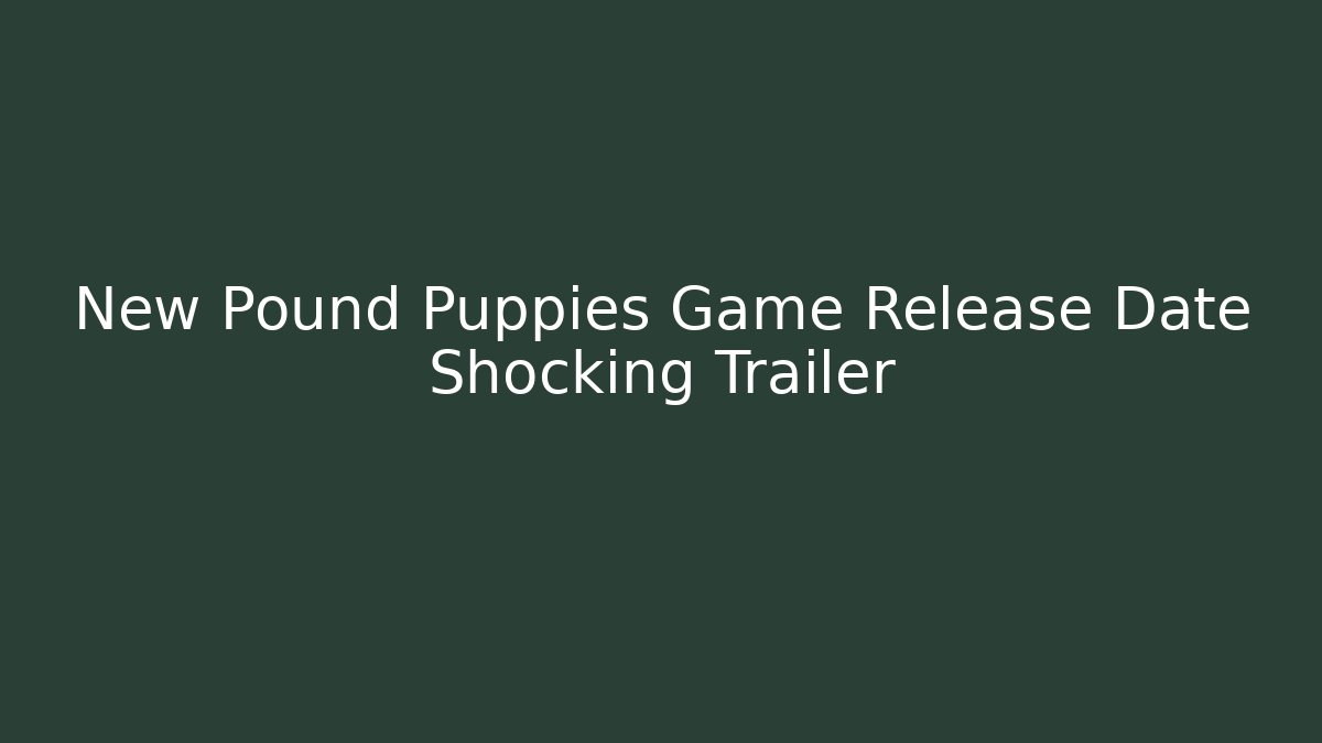 New Pound Puppies Game Release Date Shocking Trailer