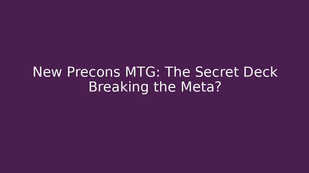 New Precons MTG: The Secret Deck Breaking the Meta?