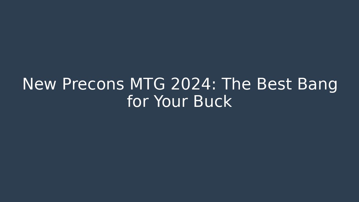 New Precons MTG 2024: The Best Bang for Your Buck - Critter Realm