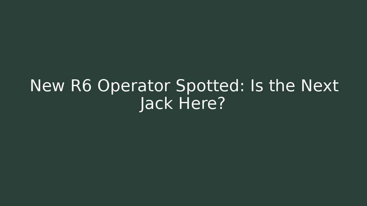 New R6 Operator Spotted: Is the Next Jack Here? - Critter Realm