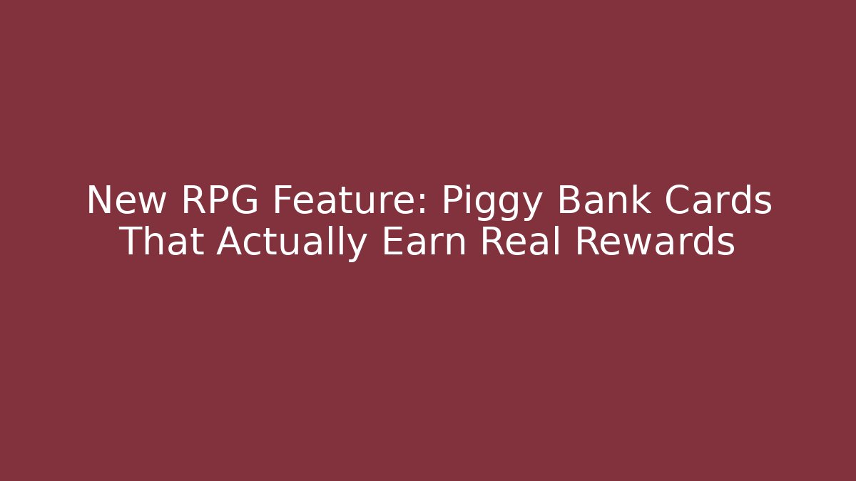 New RPG Feature: Piggy Bank Cards That Actually Earn Real Rewards