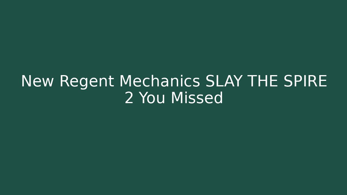 New Regent Mechanics SLAY THE SPIRE 2 You Missed