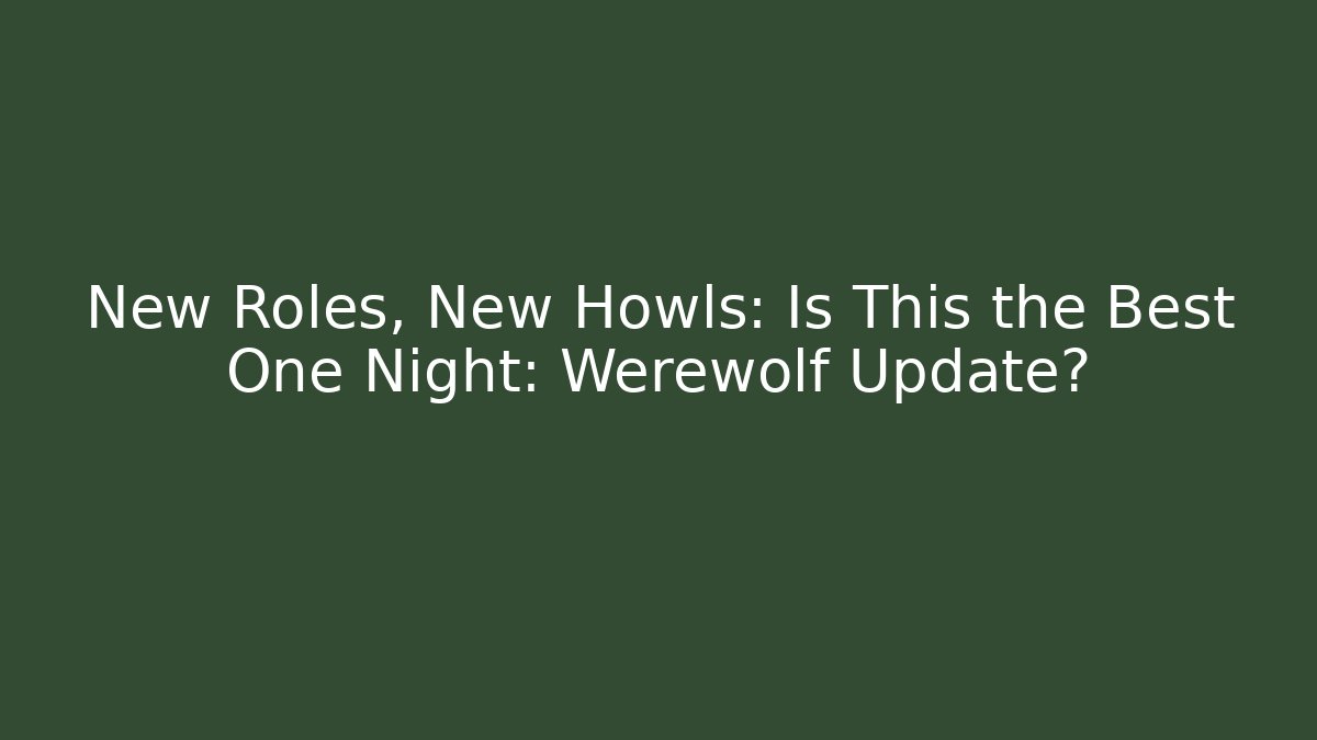 New Roles, New Howls: Is This the Best One Night: Werewolf Update?