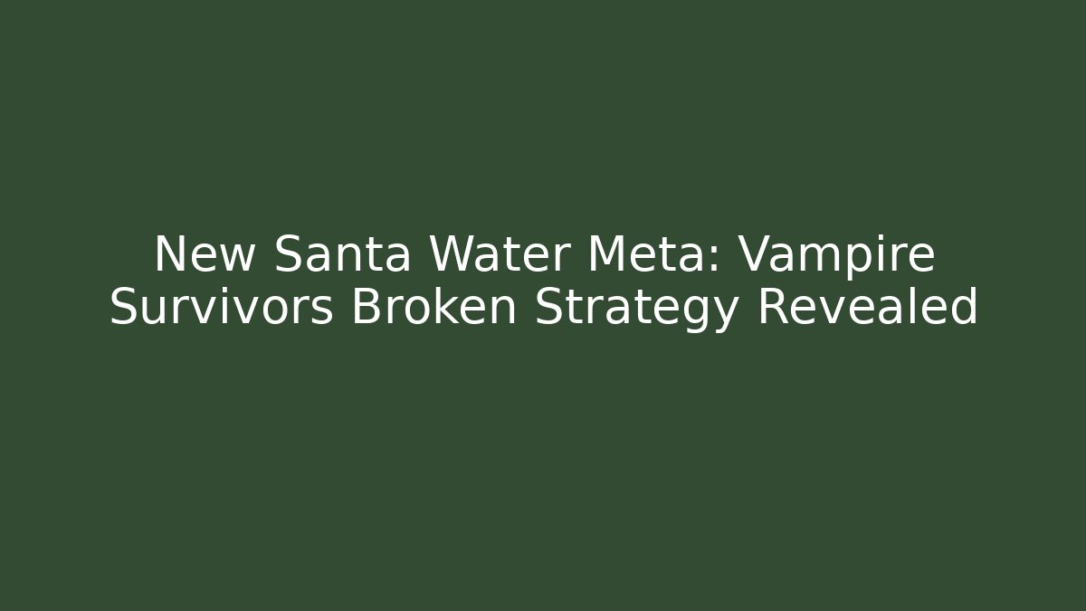 New Santa Water Meta: Vampire Survivors Broken Strategy Revealed