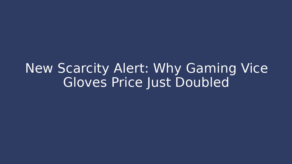 New Scarcity Alert: Why Gaming Vice Gloves Price Just Doubled