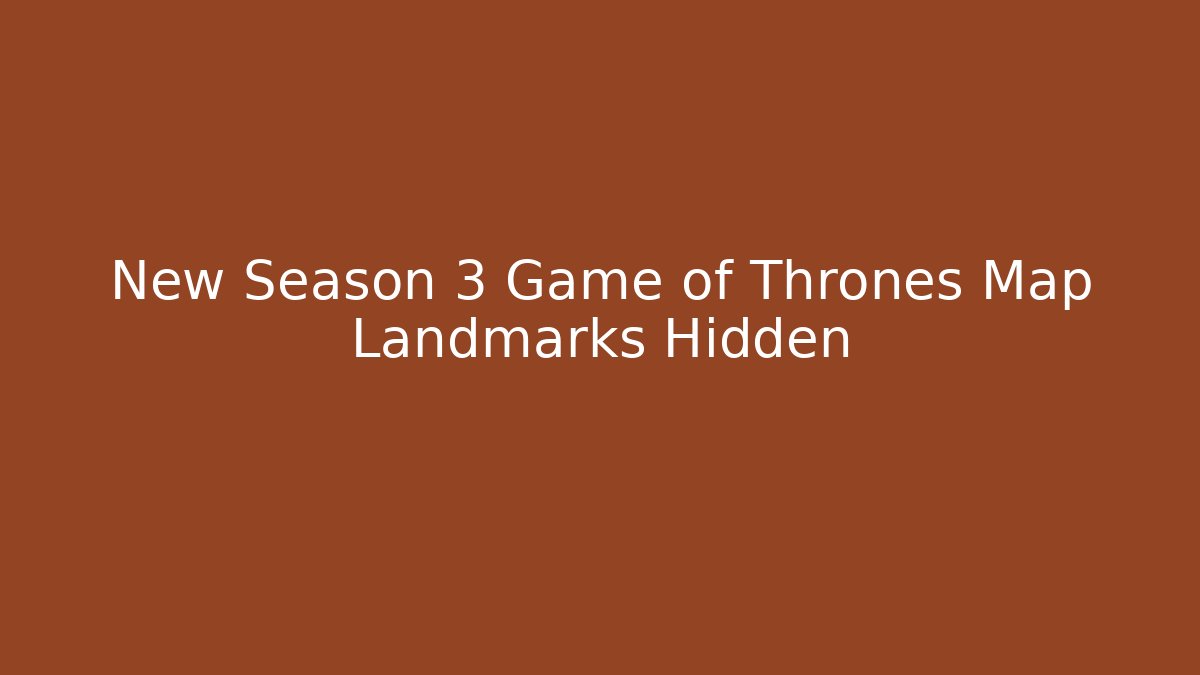 New Season 3 Game of Thrones Map Landmarks Hidden - Critter Realm