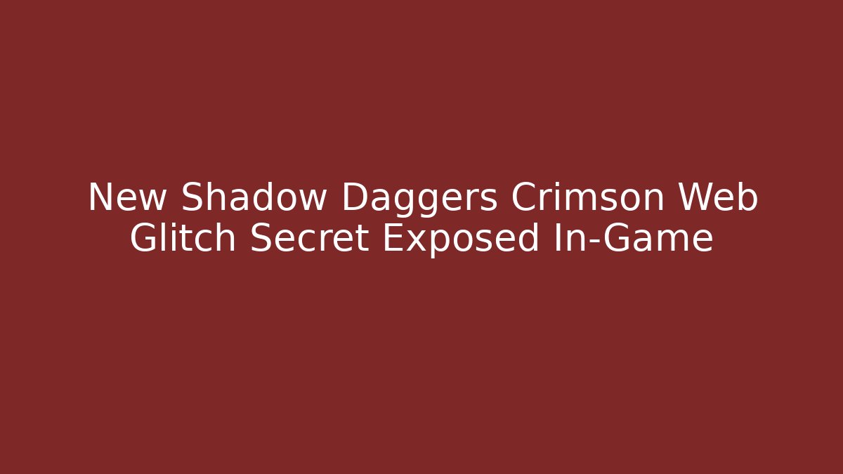 New Shadow Daggers Crimson Web Glitch Secret Exposed In-Game