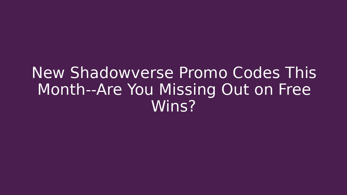 New Shadowverse Promo Codes This Month—Are You Missing Out on Free Wins?