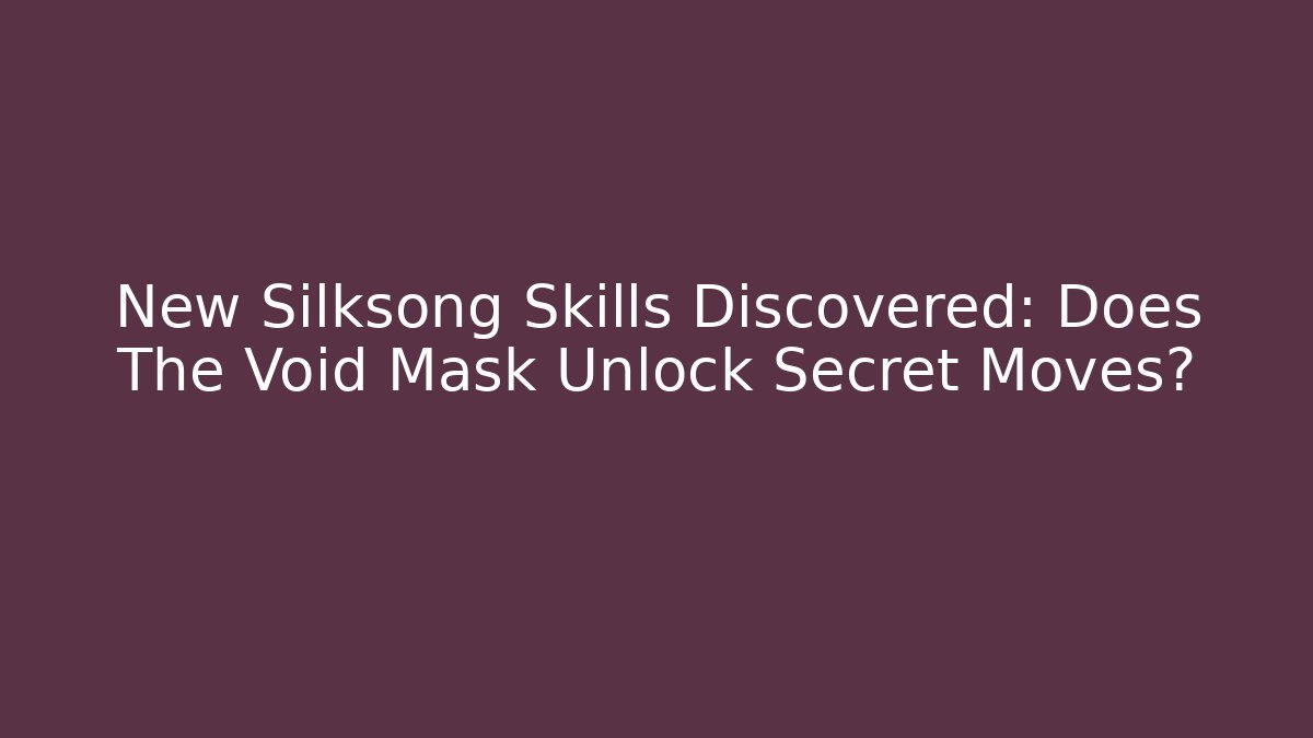 New Silksong Skills Discovered: Does The Void Mask Unlock Secret Moves?