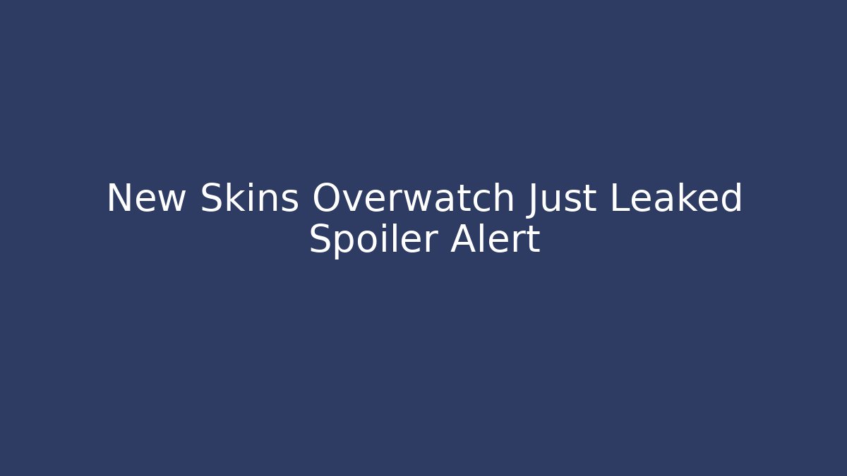 New Skins Overwatch Just Leaked Spoiler Alert