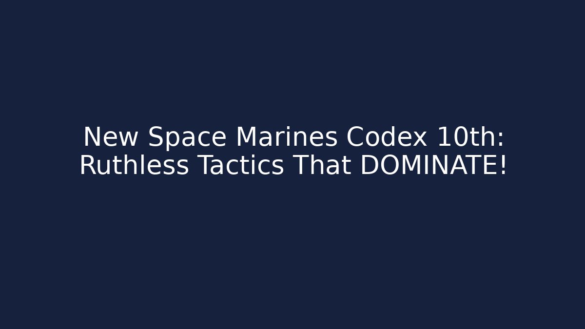 New Space Marines Codex 10th: Ruthless Tactics That DOMINATE!
