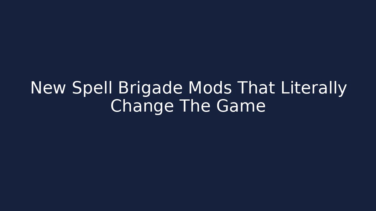 New Spell Brigade Mods That Literally Change The Game