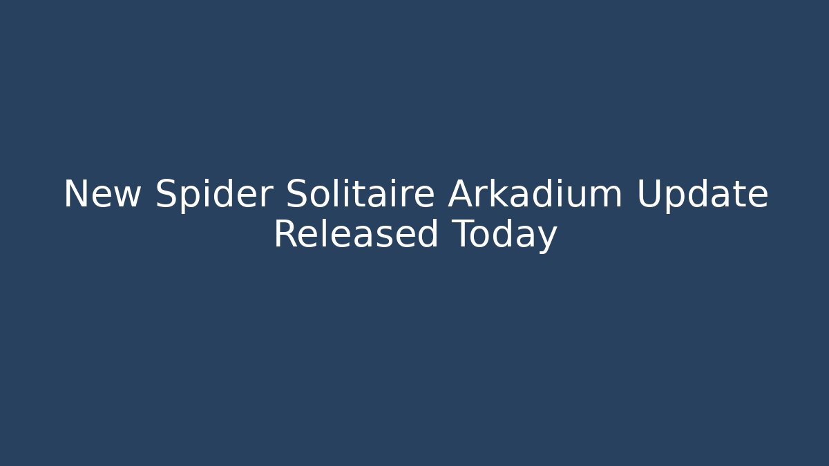 New Spider Solitaire Arkadium Update Released Today