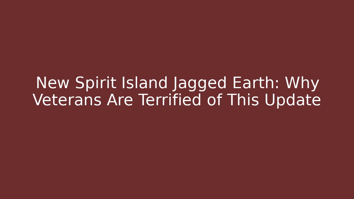 New Spirit Island Jagged Earth: Why Veterans Are Terrified of This Update