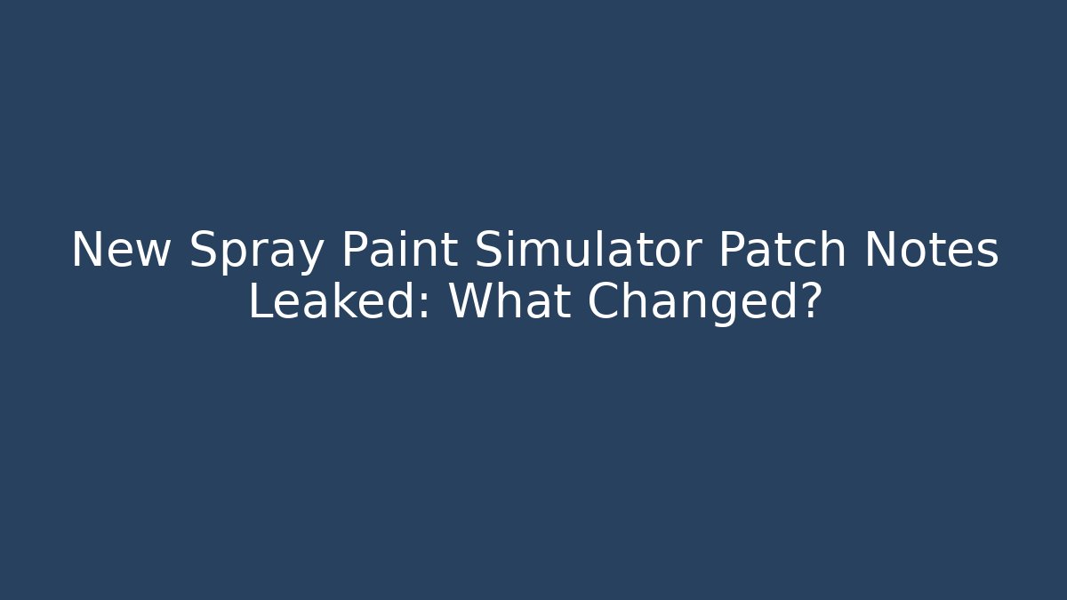 New Spray Paint Simulator Patch Notes Leaked: What Changed?