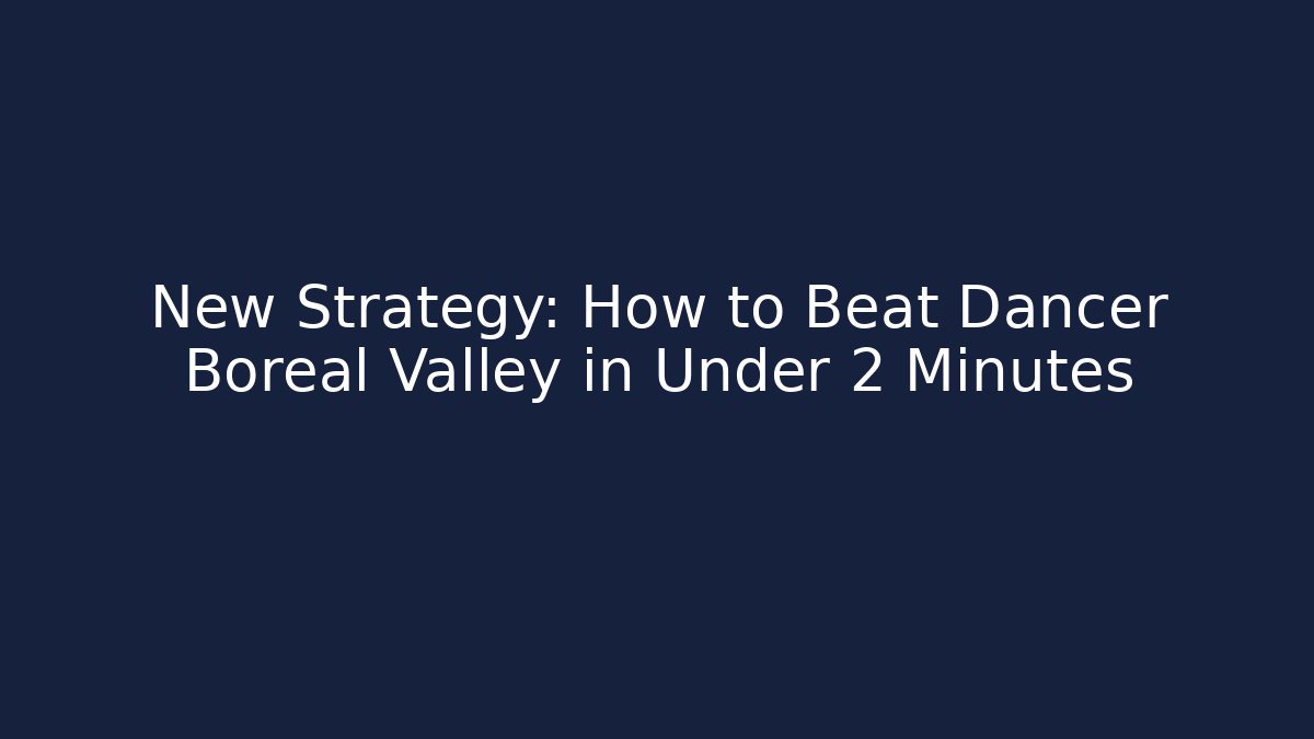 New Strategy: How to Beat Dancer Boreal Valley in Under 2 Minutes