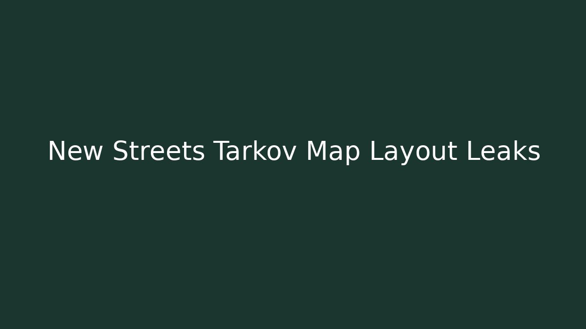 New Streets Tarkov Map Layout Leaks - Critter Realm