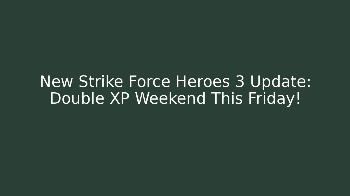 New Strike Force Heroes 3 Update: Double XP Weekend This Friday!