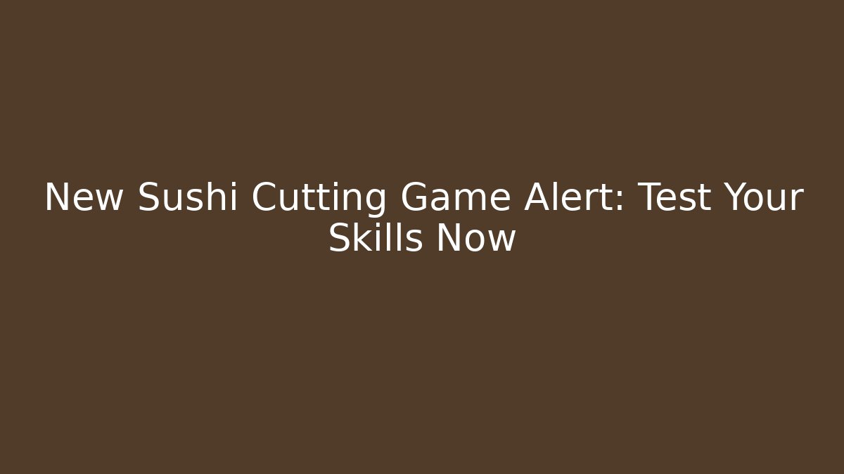 New Sushi Cutting Game Alert: Test Your Skills Now
