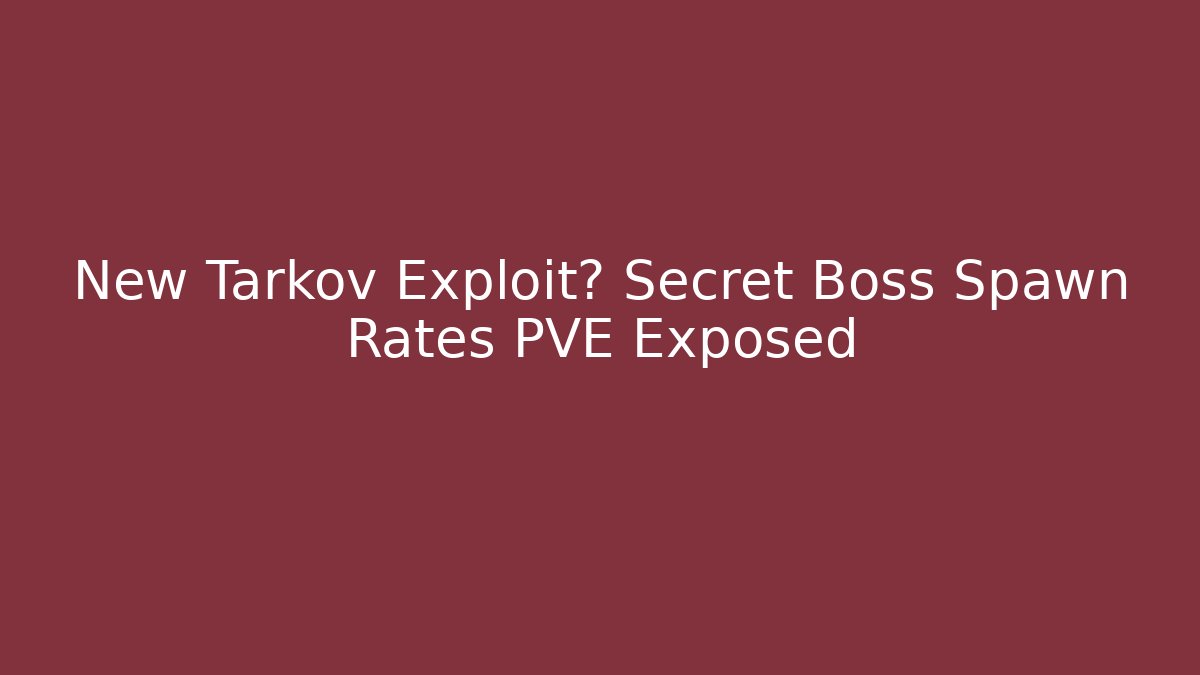 New Tarkov Exploit? Secret Boss Spawn Rates PVE Exposed