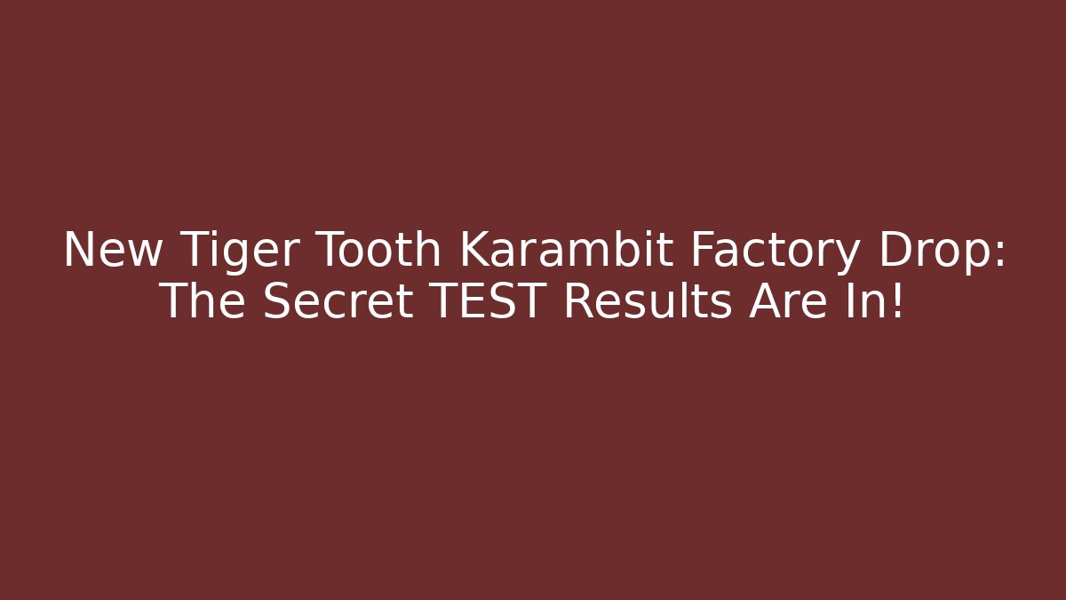 New Tiger Tooth Karambit Factory Drop: The Secret TEST Results Are In!