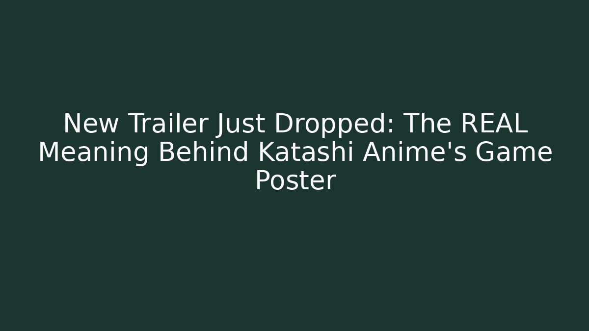 New Trailer Just Dropped: The REAL Meaning Behind Katashi Anime's Game Poster