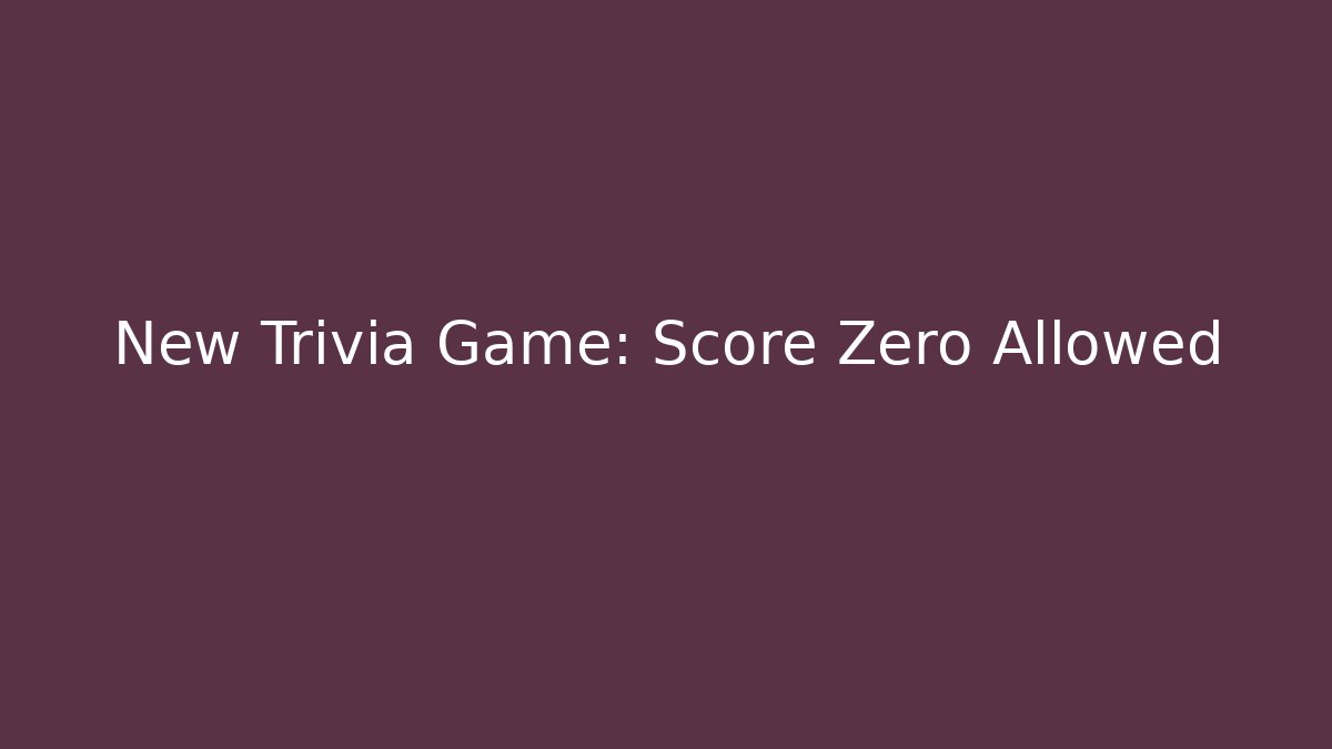 New Trivia Game: Score Zero Allowed