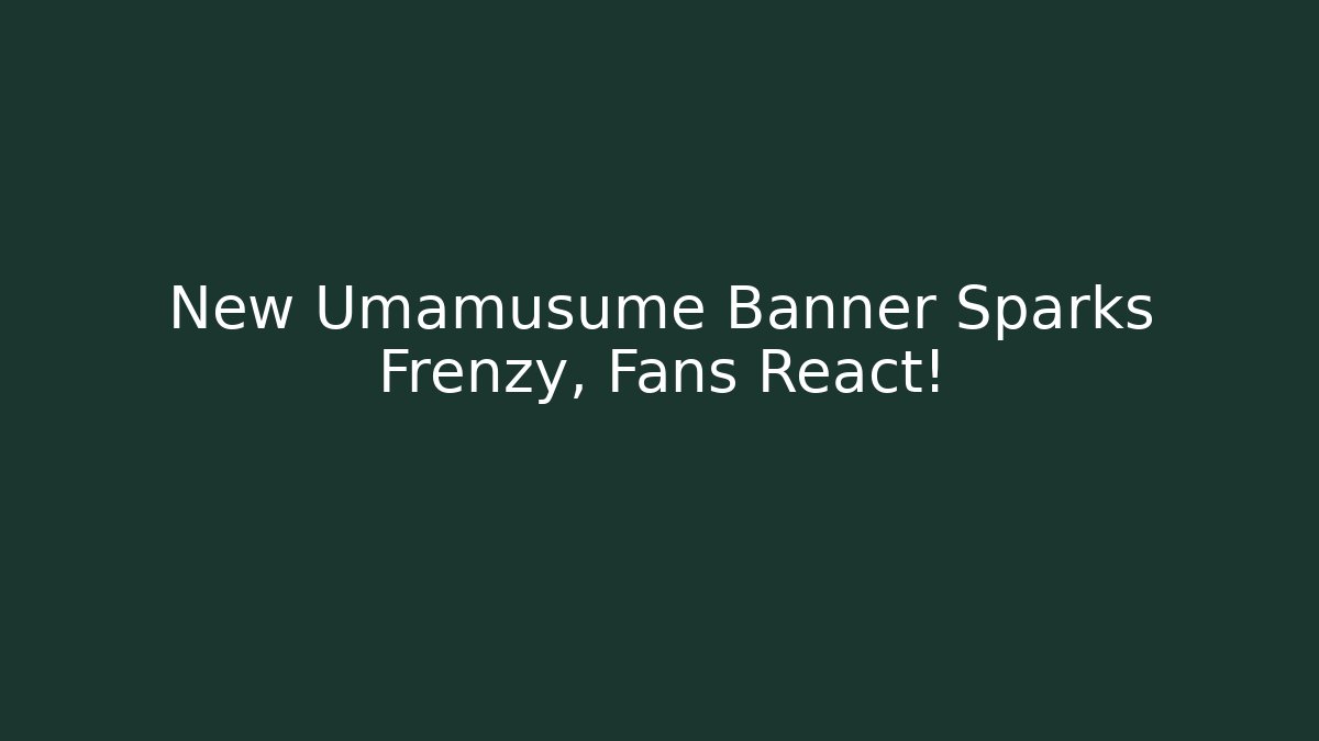 New Umamusume Banner Sparks Frenzy, Fans React!