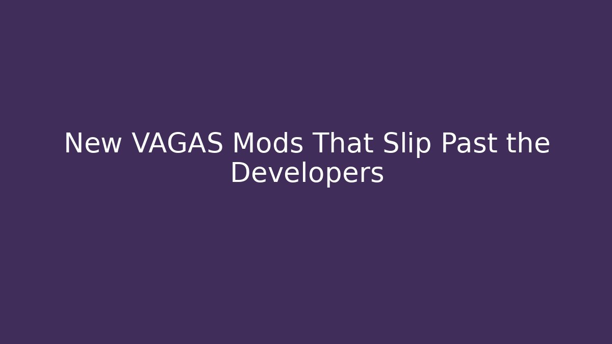 New VAGAS Mods That Slip Past the Developers