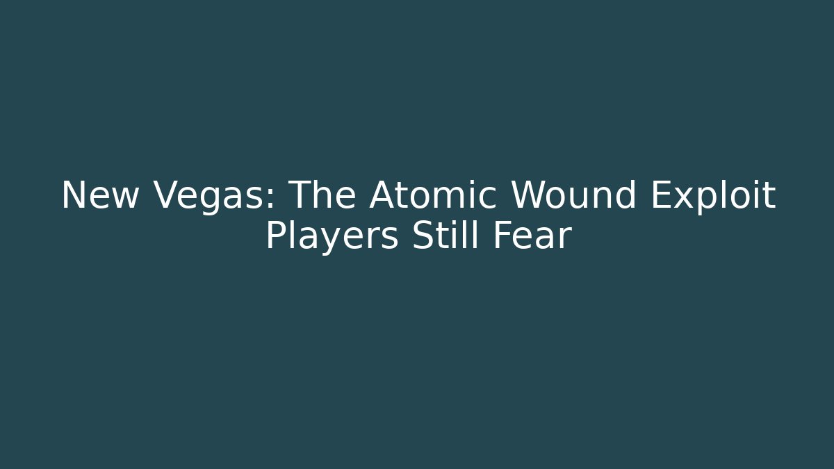 New Vegas: The Atomic Wound Exploit Players Still Fear - Critter Realm