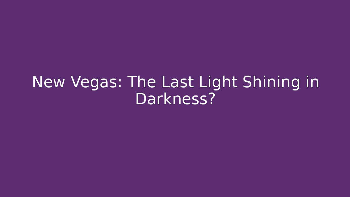 New Vegas: The Last Light Shining in Darkness?