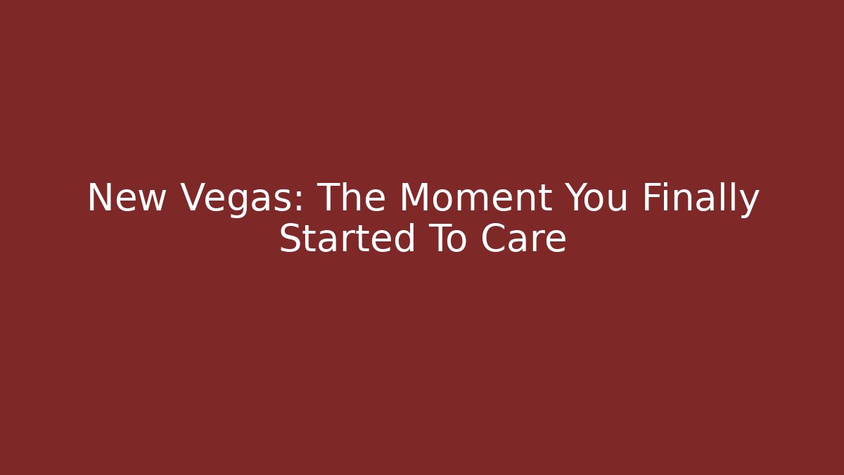 New Vegas: The Moment You Finally Started To Care