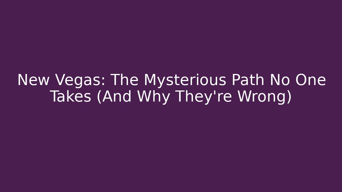 New Vegas: The Mysterious Path No One Takes (And Why They're Wrong)