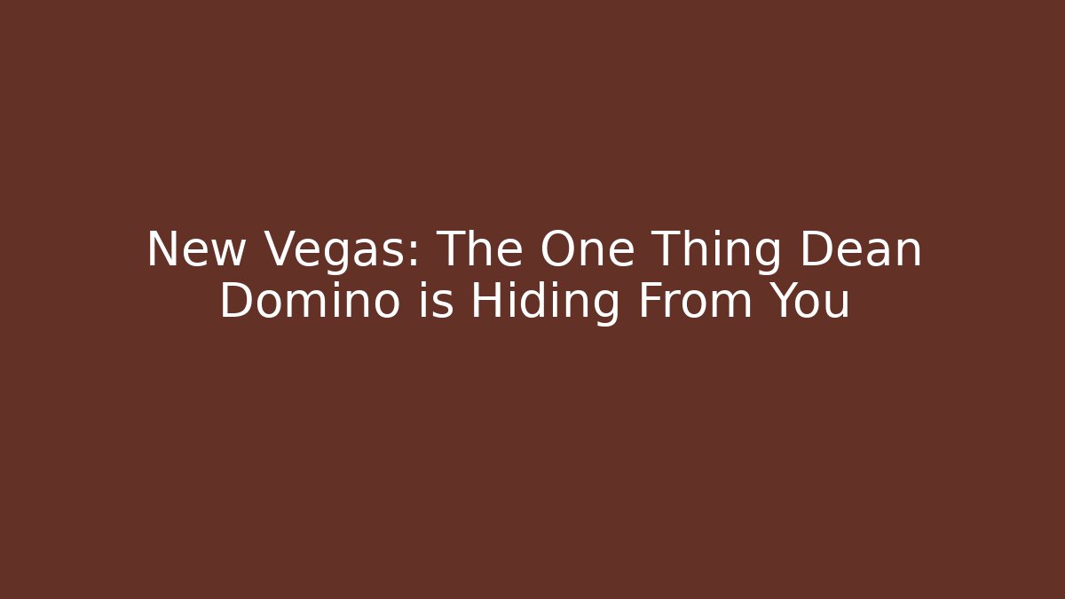 New Vegas: The One Thing Dean Domino is Hiding From You