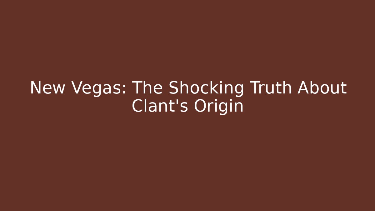 New Vegas: The Shocking Truth About Clant’s Origin