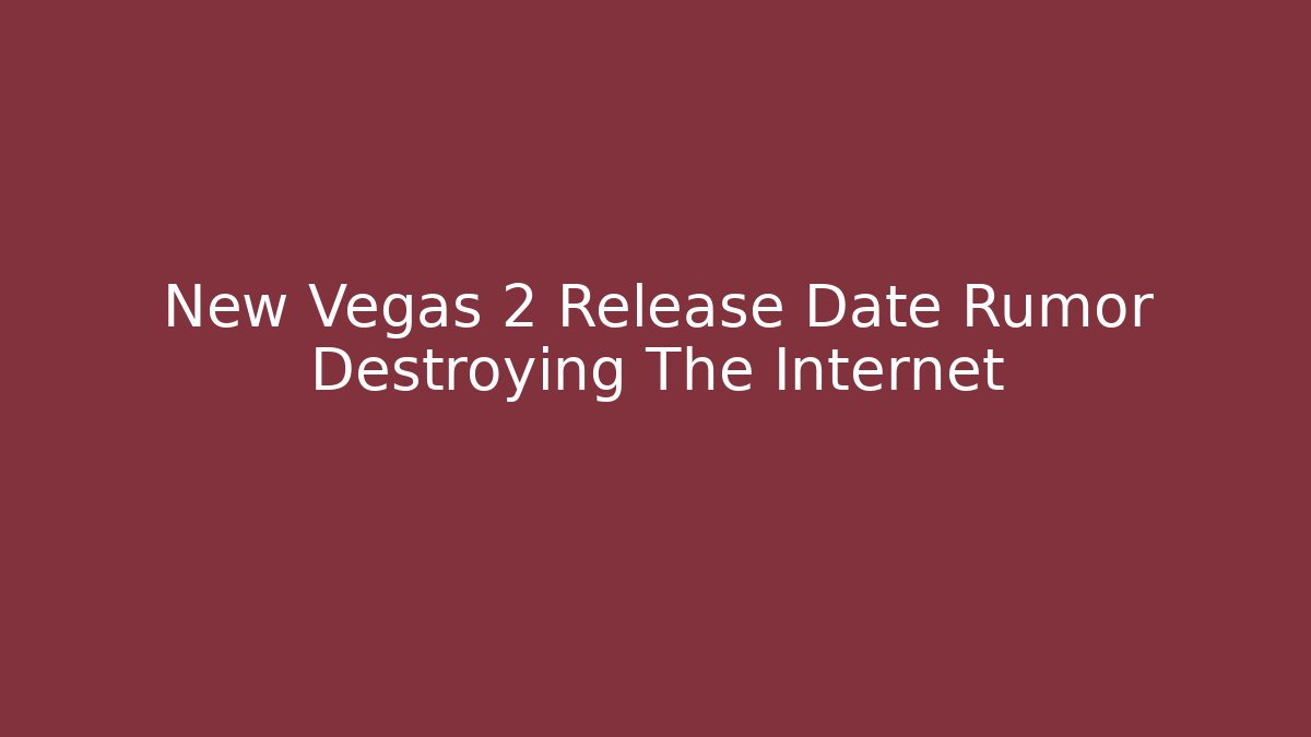 New Vegas 2 Release Date Rumor Destroying The Internet - Critter Realm