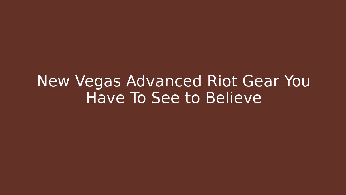 New Vegas Advanced Riot Gear You Have To See to Believe