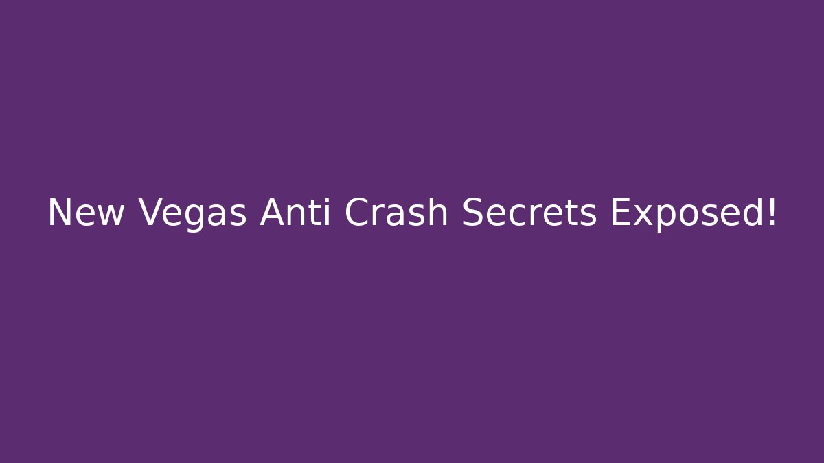New Vegas Anti Crash Secrets Exposed!