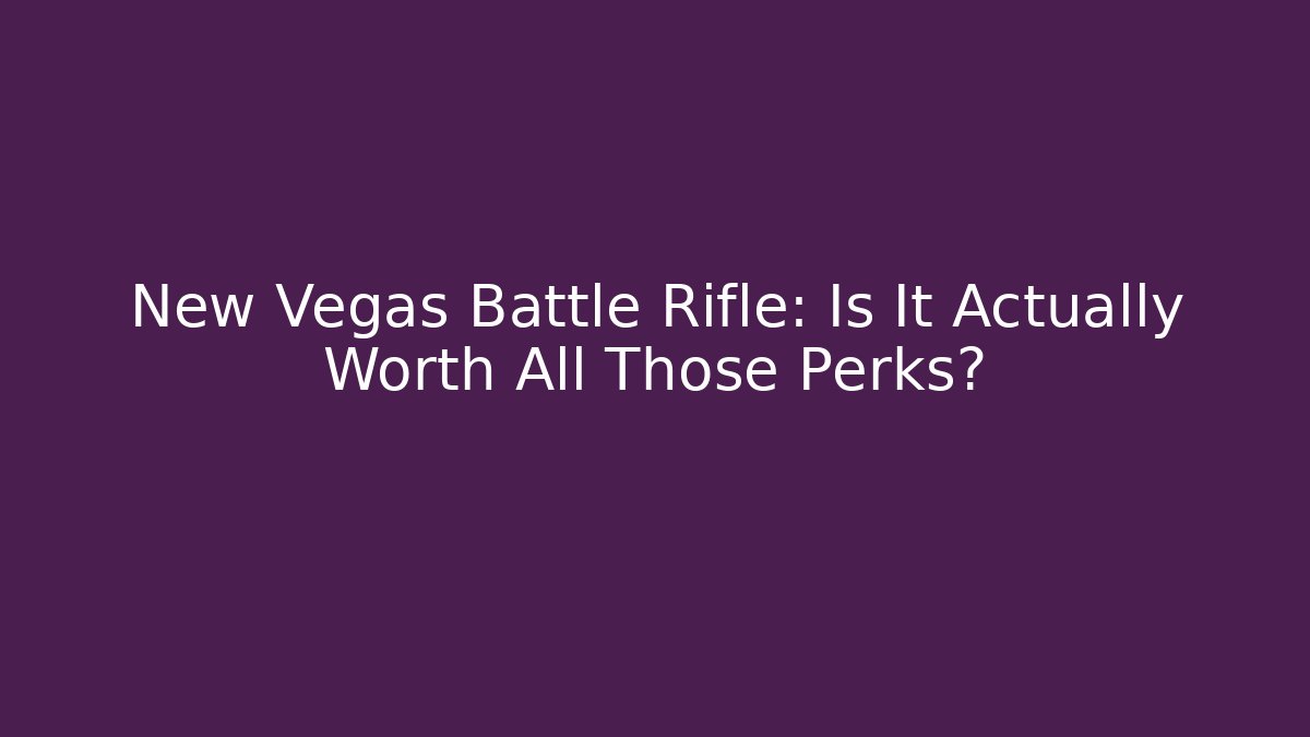 New Vegas Battle Rifle: Is It Actually Worth All Those Perks?