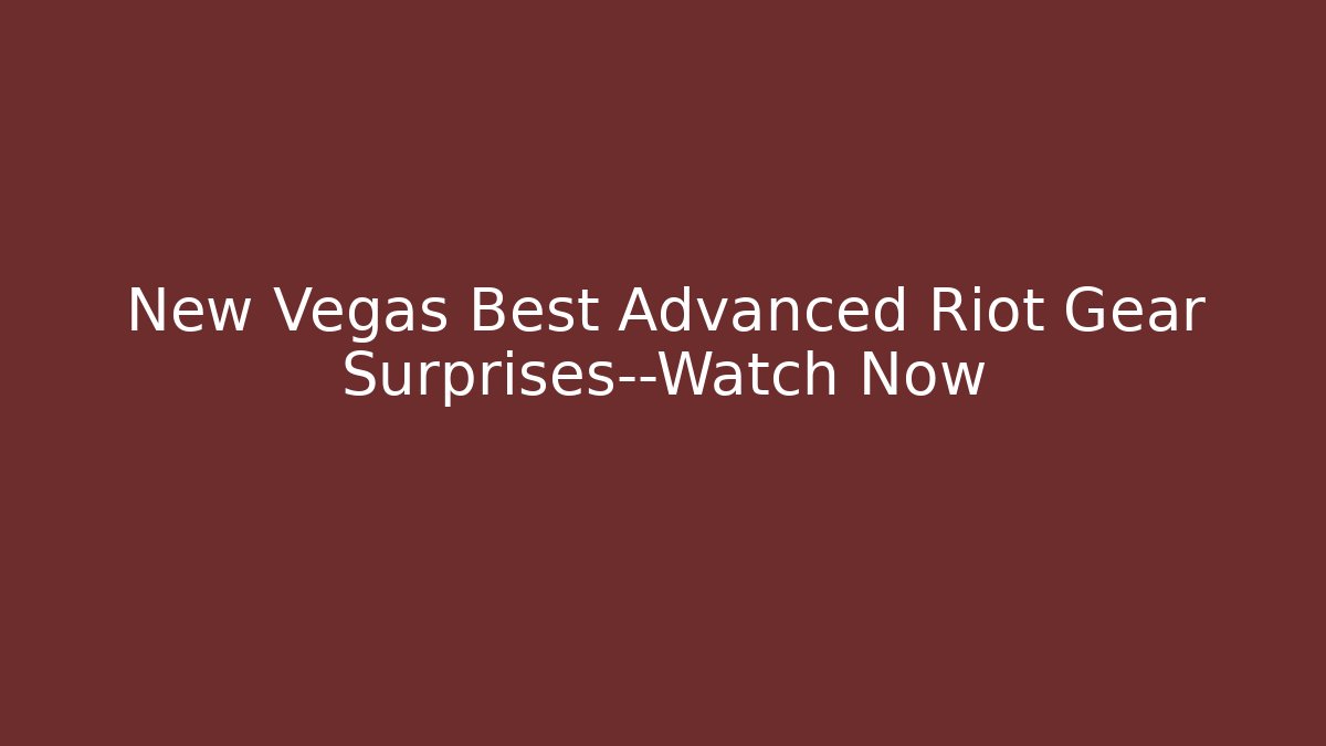 New Vegas Best Advanced Riot Gear Surprises—Watch Now
