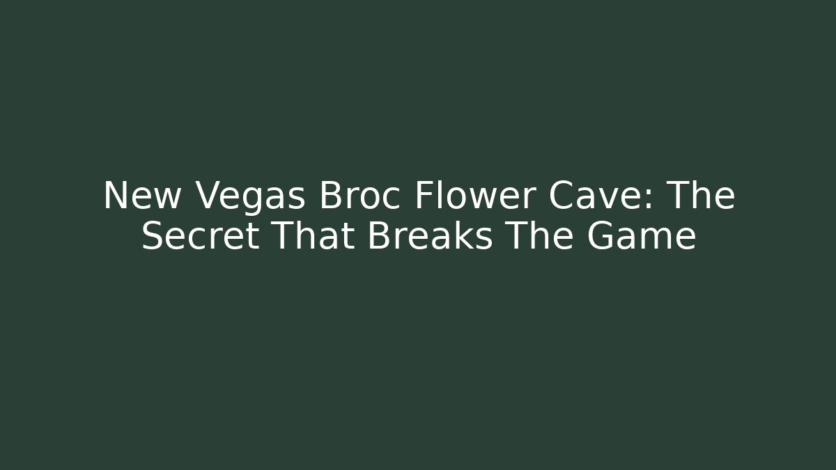 New Vegas Broc Flower Cave: The Secret That Breaks The Game