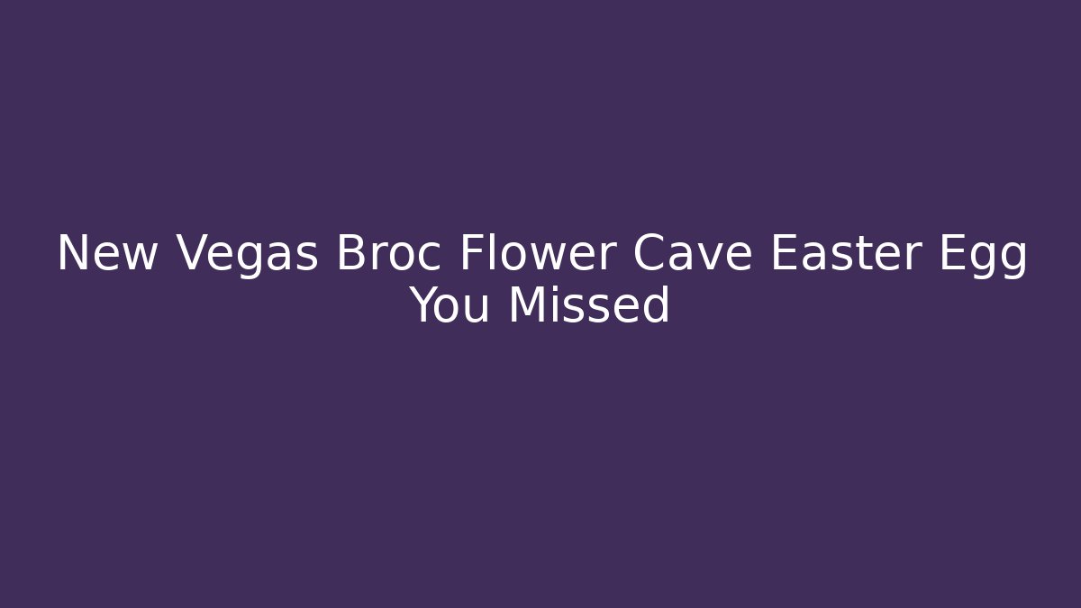 New Vegas Broc Flower Cave Easter Egg You Missed