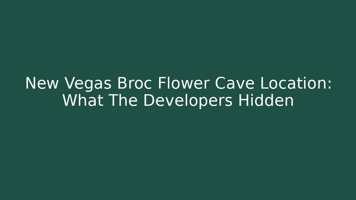New Vegas Broc Flower Cave Location: What The Developers Hidden